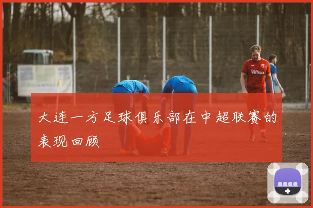大连一方足球俱乐部在中超联赛的表现回顾