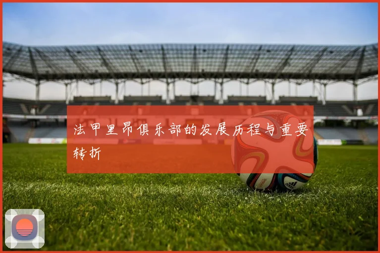 法甲里昂俱乐部的发展历程与重要转折