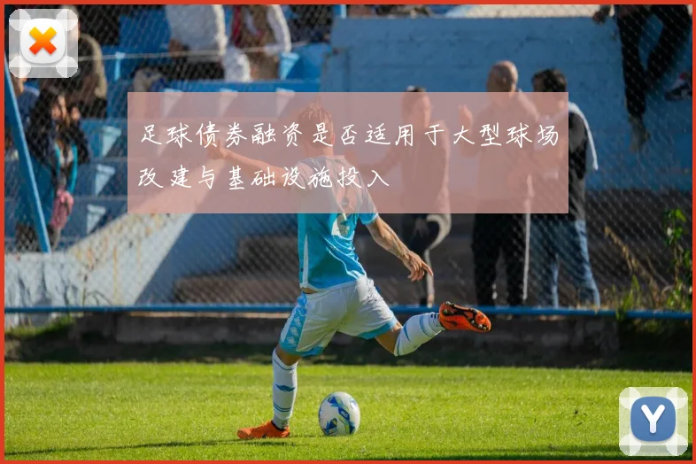 足球债券融资是否适用于大型球场改建与基础设施投入