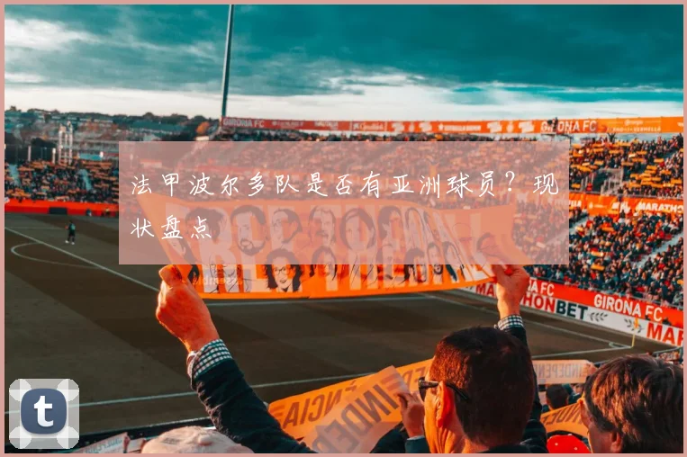 法甲波尔多队是否有亚洲球员?现状盘点